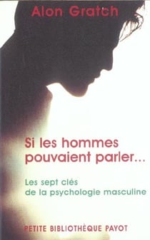 Si Les Hommes Pouvaient Parler : Les 7 Clefs De La Psychologie Masculine