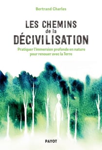 Les chemins de la décivilisation : pratiquer l'immersion profonde en nature pour renouer avec la Terre