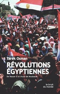 Révolutions égyptiennes - de Nasser à la chute de Moubarak