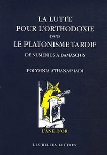 La Lutte pour l'orthodoxie dans le platonisme tardif : De Numénius à Damascius