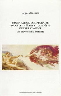 L' Inspiration scripturaire dans le théâtre et la poésie de Paul Claudel : Les oeuvres de la maturité