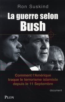 La guerre selon bush - comment l'amérique traque le terrorisme islamiste depuis le 11 septembre