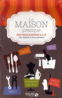 La maison pratique - 2000 trucs & astuces de a à z pour faciliter la vie au quotidien