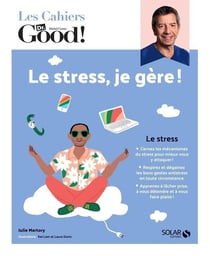 Les cahiers Dr. Good : le stress, je gère !