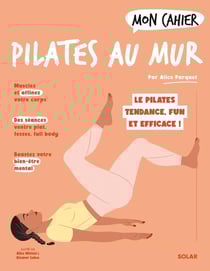 Mon cahier : Pilates au mur : Le Pilates tendance, fun et efficace !