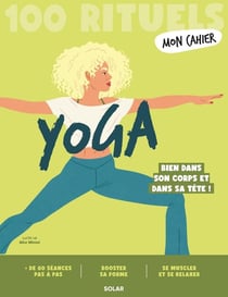 Mon cahier : 100 rituels yoga : Bien dans son corps et dans sa tête !
