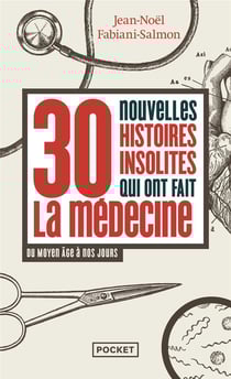30 nouvelles histoires insolites qui ont fait l'histoire de la médecine : Du Moyen Âge à nos jours