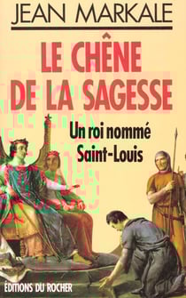 Le chene de la sagesse - un roi nomme saint-louis