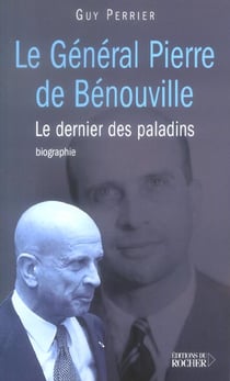 Le général Pierre de Bénouville : Le dernier des paladins