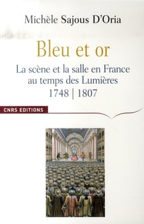 Bleu et or - la scène et la salle en france au temps des lumières, 1748-1807