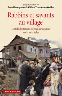 Rabbins et savants au village - l'étude des traditions juives - XIX-XXè siècles