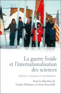 La guerre froide et l'internationalisation des sciences - acteurs, réseaux et institutions