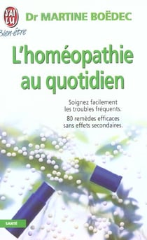 L'homeopathie au quotidien - soigner facilement les troubles frequents. 80 remedes efficaces sans ef