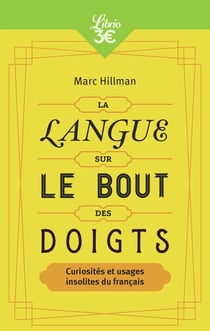 La langue sur le bout des doigts - curiosités et usages insolites du français