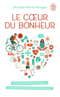 Le coeur du bonheur - les conseils d'un cardiologue pour être heureux et éviter  l'infarctus !