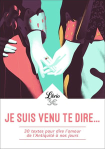 Je suis venu te dire... 30 textes pour dire l'amour de l'antiquité à nos jours