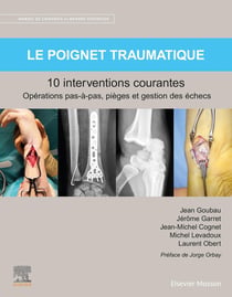 Le poignet traumatique, 10 interventions courantes : manuel de chirurgie du membre supérieur