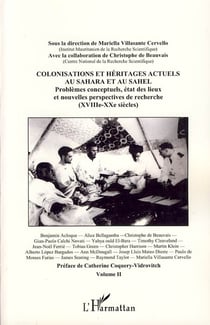 Colonisations et héritages actuels au Sahara et au Sahel Tome 2 - problèmes conceptuels, état des lieux et nouvelles perspectives de recherche (XVIII XX siècles)