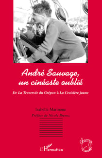 André Sauvage, un cinéaste oublié - de la traversée du Grépon à la croisière jaune