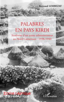 Palabres en pays kirdi - itinéraire d'un jeune administrateur au nord Cameroun (1938-1940)