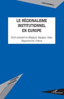 Régionalisme institutionnel en Europe - droit comparé en Belgique, Espagne, Italie, Royaume-Uni, France
