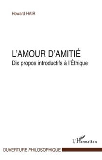 L'amour d'amitié - dix propos introductifs à l'éthique