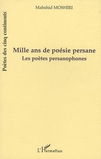 Mille ans de poésie persane - les poètes persanophones