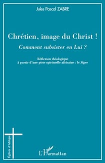 Chrétien, image du christ !  comment subsister en lui ? réflexion théologique à partir d'une piste spirituelle africaine : le sigre