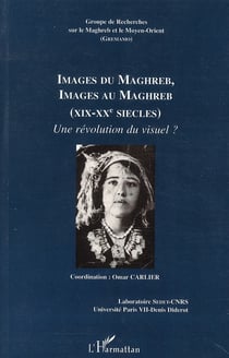 Images du maghreb, images au maghreb (xixe-xxe siècles) - une révolution du visuel ?