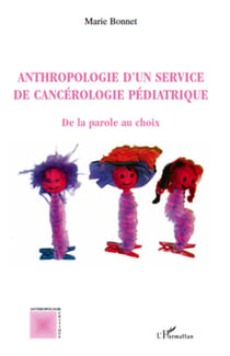 Anthropologie d'un service de cancérologie pédiatrique - de la parole au choix
