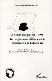 Le Congo-Kasaï (1865 1950) - de l'exploration allemande à la consécration de Luluabourg