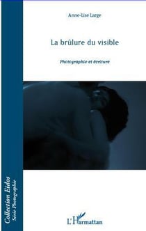 La brûlure du visible - photographie et écriture