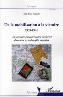 De la mobilisation à la victoire (1939-1946) - un singulier parcours sous l'uniforme durant le second conflit mondial
