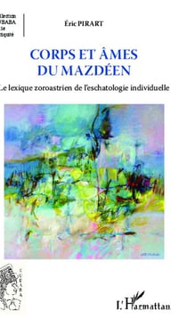 Corps et âmes du mazdéen - le lexique zoroastrien de l'eschatologie individuelle