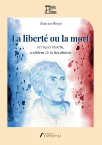 La liberté ou la mort : François Martin, sculpteur de la Révolution