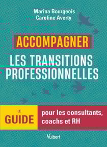 Accompagner les transitions professionnelles : Le guide pour les consultants, coachs et RH