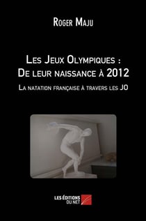 Les jeux olympiques : de leur naissance a 2012 - la natation francaise a travers les jo