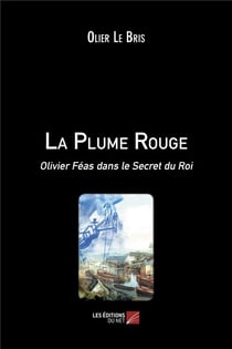 La plume rouge - Olivier Féas dans le secret du roi