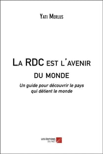 La RDC est l'avenir du monde - un guide pour découvrir le pays qui détient le monde