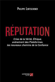 Réputation - crise de la vérité, éthique, avènement des plateformes, les nouveaux chemins de la confiance
