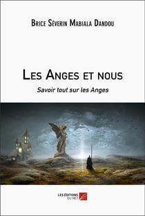 Les Anges et nous : Savoir tout sur les Anges