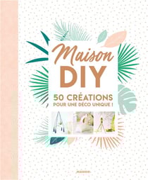 Maison diy - 50 créations pour une déco unique !