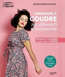 Apprendre à coudre ses vêtements et accessoires : 18 leçons et 12 modelés en pas à pas + vidéos