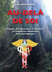 Au-delà de soi - voyage thérapeutique et spirituel en cinquième dimension, huit témoignages