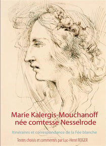 Marie kalergis-mouchanoff, née nesselrode - itinéraires et correspondance de la fée blanche