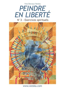 Peindre en liberté t.3 - peindre en liberté - peinture et écriture : exercices spirituels