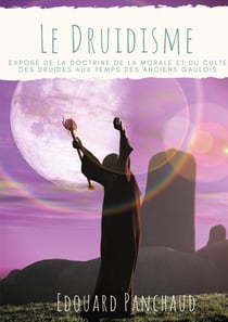 Le druidisme - exposé de la doctrine, de la morale, et du culte des druides, au temps des anciens ga