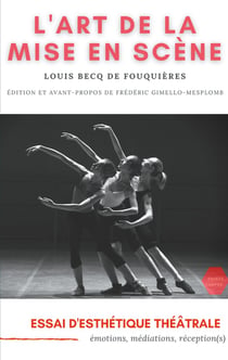 L'art de la mise en scene : essai d'esthétique théâtrale - émotions, médiations, réception(s)