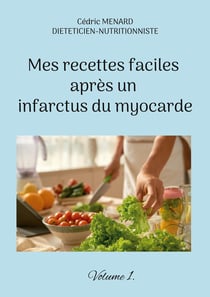 Mes recettes faciles aprÃ¨s un infarctus du myocarde Tome 1