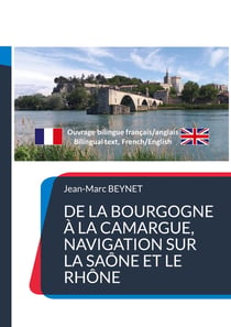 De la Bourgogne à la Camargue, navigation sur la Saône et le Rhône : Texte bilingue français/anglais